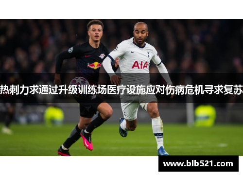 热刺力求通过升级训练场医疗设施应对伤病危机寻求复苏